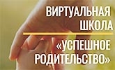 ВИРТУАЛЬНАЯ ШКОЛА «УСПЕШНОЕ РОДИТЕЛЬСТВО»